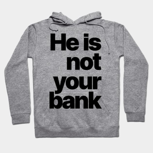 HE IS NOT YOUR BANK Ver.2 Hoodie by Burblues